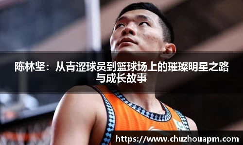 陈林坚：从青涩球员到篮球场上的璀璨明星之路与成长故事