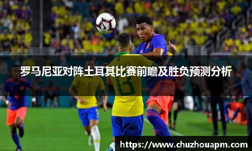 罗马尼亚对阵土耳其比赛前瞻及胜负预测分析
