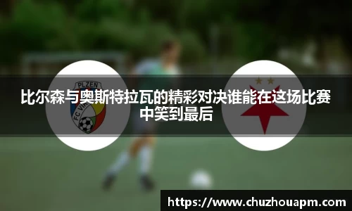 比尔森与奥斯特拉瓦的精彩对决谁能在这场比赛中笑到最后